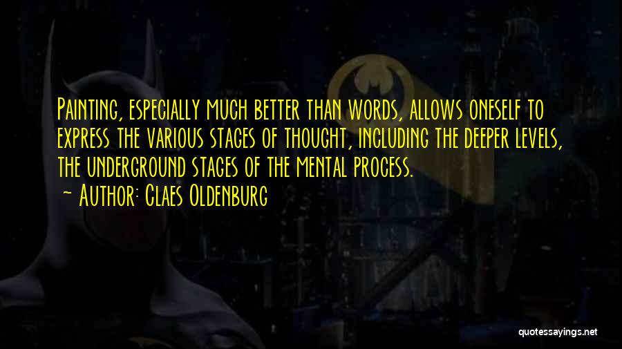 Claes Oldenburg Quotes: Painting, Especially Much Better Than Words, Allows Oneself To Express The Various Stages Of Thought, Including The Deeper Levels, The