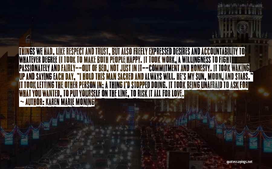 Karen Marie Moning Quotes: Things We Had, Like Respect And Trust, But Also Freely Expressed Desires And Accountability To Whatever Degree It Took To