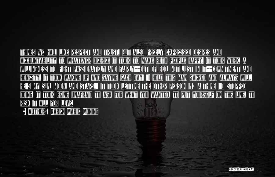 Karen Marie Moning Quotes: Things We Had, Like Respect And Trust, But Also Freely Expressed Desires And Accountability To Whatever Degree It Took To