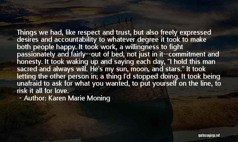 Karen Marie Moning Quotes: Things We Had, Like Respect And Trust, But Also Freely Expressed Desires And Accountability To Whatever Degree It Took To