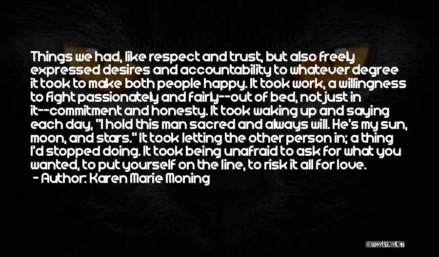 Karen Marie Moning Quotes: Things We Had, Like Respect And Trust, But Also Freely Expressed Desires And Accountability To Whatever Degree It Took To