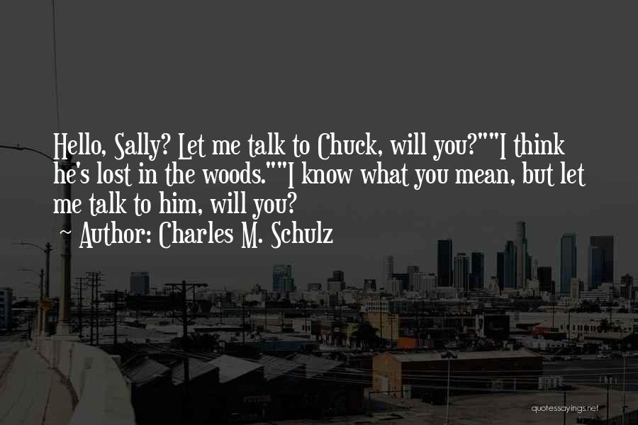 Charles M. Schulz Quotes: Hello, Sally? Let Me Talk To Chuck, Will You?i Think He's Lost In The Woods.i Know What You Mean, But