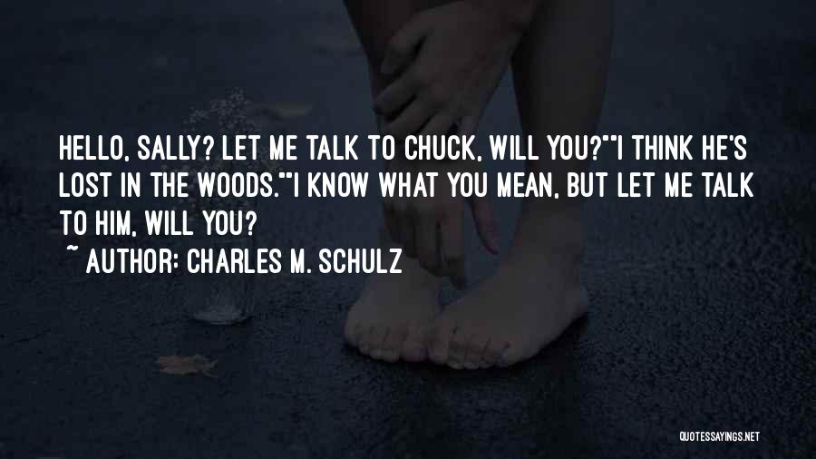 Charles M. Schulz Quotes: Hello, Sally? Let Me Talk To Chuck, Will You?i Think He's Lost In The Woods.i Know What You Mean, But