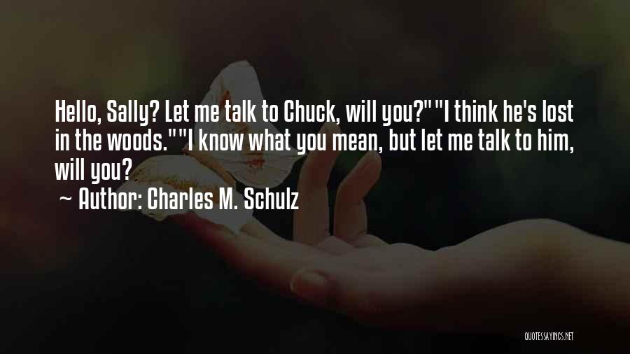 Charles M. Schulz Quotes: Hello, Sally? Let Me Talk To Chuck, Will You?i Think He's Lost In The Woods.i Know What You Mean, But