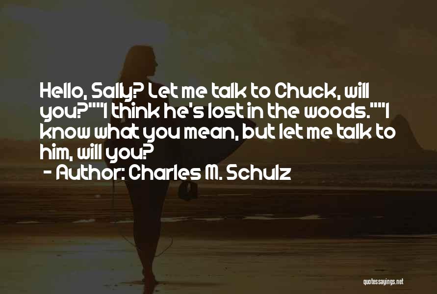 Charles M. Schulz Quotes: Hello, Sally? Let Me Talk To Chuck, Will You?i Think He's Lost In The Woods.i Know What You Mean, But