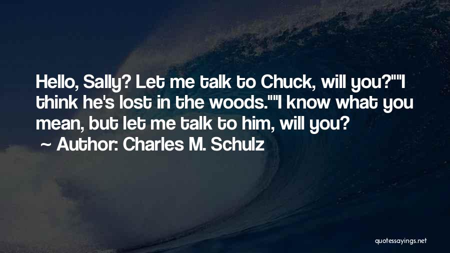 Charles M. Schulz Quotes: Hello, Sally? Let Me Talk To Chuck, Will You?i Think He's Lost In The Woods.i Know What You Mean, But