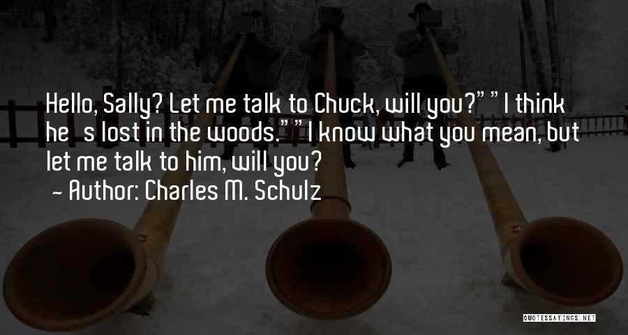 Charles M. Schulz Quotes: Hello, Sally? Let Me Talk To Chuck, Will You?i Think He's Lost In The Woods.i Know What You Mean, But