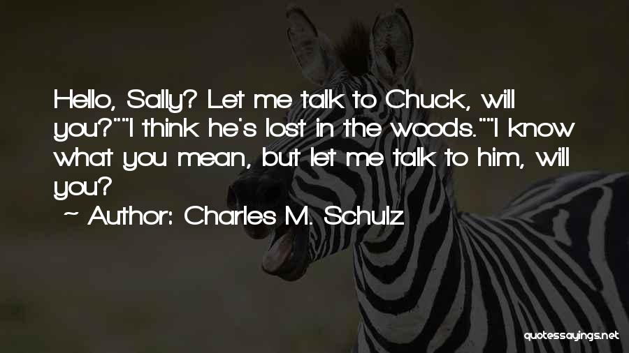 Charles M. Schulz Quotes: Hello, Sally? Let Me Talk To Chuck, Will You?i Think He's Lost In The Woods.i Know What You Mean, But