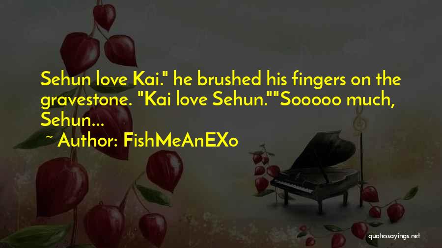 FishMeAnEXo Quotes: Sehun Love Kai. He Brushed His Fingers On The Gravestone. Kai Love Sehun.sooooo Much, Sehun...