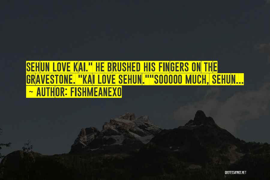 FishMeAnEXo Quotes: Sehun Love Kai. He Brushed His Fingers On The Gravestone. Kai Love Sehun.sooooo Much, Sehun...