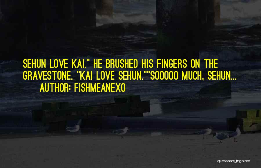 FishMeAnEXo Quotes: Sehun Love Kai. He Brushed His Fingers On The Gravestone. Kai Love Sehun.sooooo Much, Sehun...