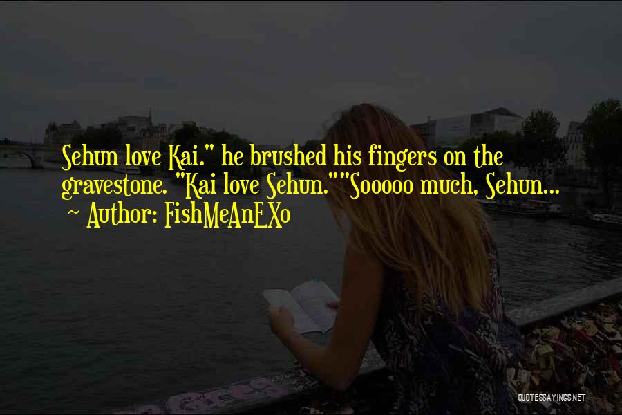 FishMeAnEXo Quotes: Sehun Love Kai. He Brushed His Fingers On The Gravestone. Kai Love Sehun.sooooo Much, Sehun...