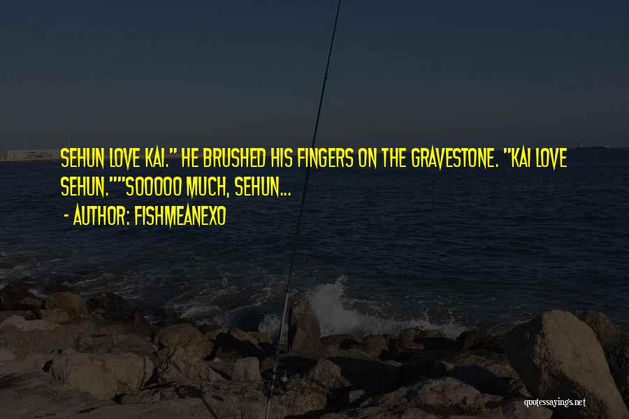 FishMeAnEXo Quotes: Sehun Love Kai. He Brushed His Fingers On The Gravestone. Kai Love Sehun.sooooo Much, Sehun...