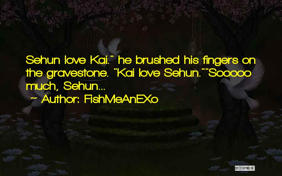 FishMeAnEXo Quotes: Sehun Love Kai. He Brushed His Fingers On The Gravestone. Kai Love Sehun.sooooo Much, Sehun...