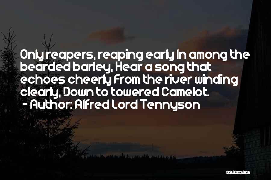 Alfred Lord Tennyson Quotes: Only Reapers, Reaping Early In Among The Bearded Barley, Hear A Song That Echoes Cheerly From The River Winding Clearly,