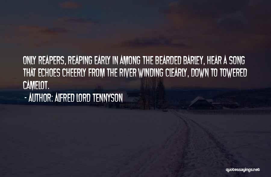 Alfred Lord Tennyson Quotes: Only Reapers, Reaping Early In Among The Bearded Barley, Hear A Song That Echoes Cheerly From The River Winding Clearly,