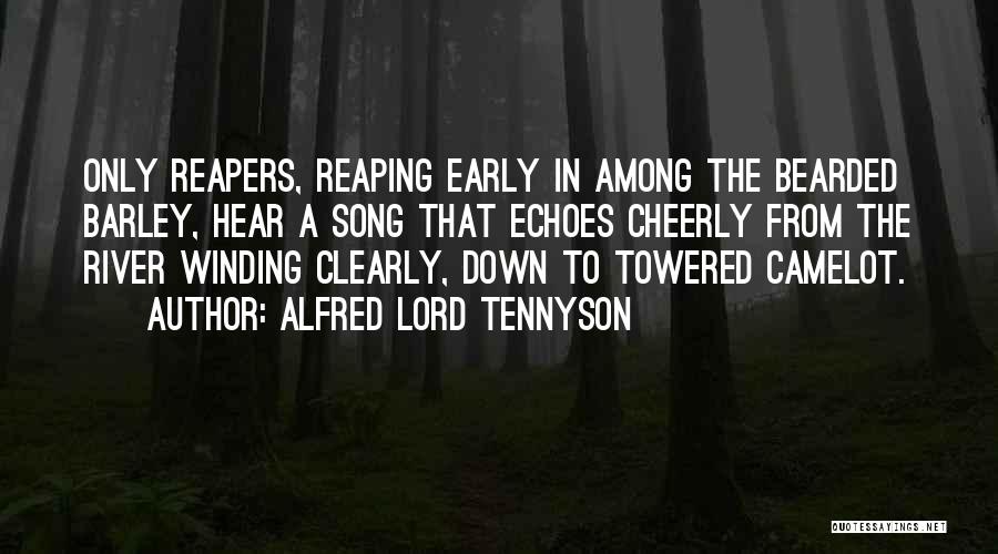 Alfred Lord Tennyson Quotes: Only Reapers, Reaping Early In Among The Bearded Barley, Hear A Song That Echoes Cheerly From The River Winding Clearly,