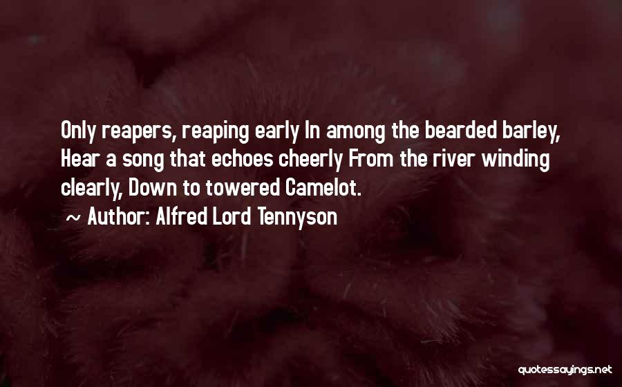 Alfred Lord Tennyson Quotes: Only Reapers, Reaping Early In Among The Bearded Barley, Hear A Song That Echoes Cheerly From The River Winding Clearly,