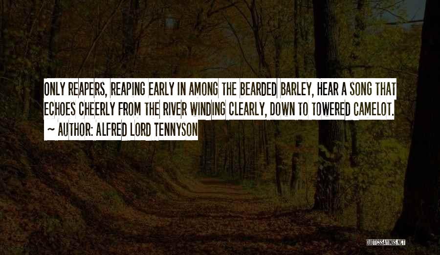 Alfred Lord Tennyson Quotes: Only Reapers, Reaping Early In Among The Bearded Barley, Hear A Song That Echoes Cheerly From The River Winding Clearly,