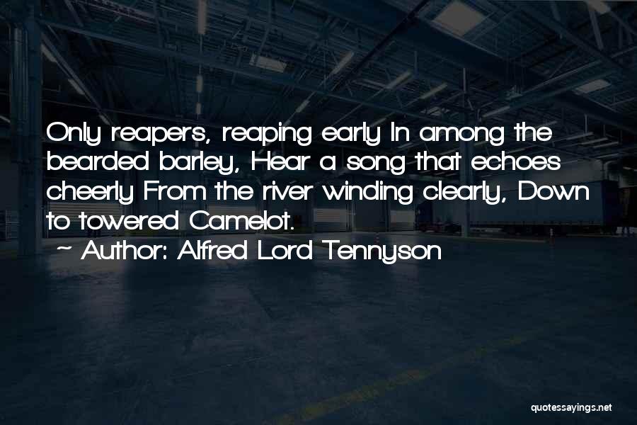 Alfred Lord Tennyson Quotes: Only Reapers, Reaping Early In Among The Bearded Barley, Hear A Song That Echoes Cheerly From The River Winding Clearly,