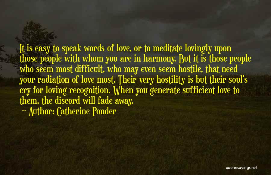 Catherine Ponder Quotes: It Is Easy To Speak Words Of Love, Or To Meditate Lovingly Upon Those People With Whom You Are In