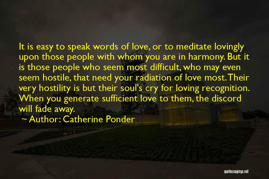 Catherine Ponder Quotes: It Is Easy To Speak Words Of Love, Or To Meditate Lovingly Upon Those People With Whom You Are In