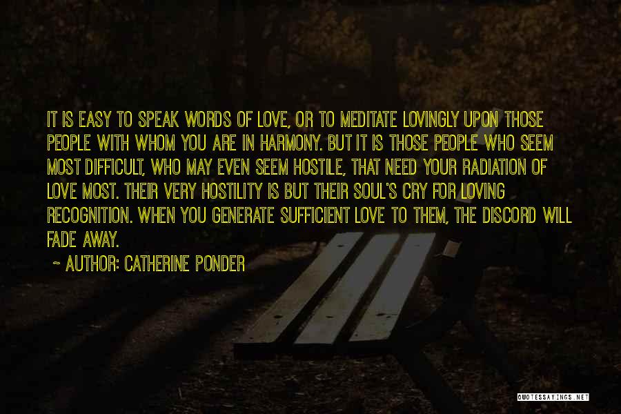 Catherine Ponder Quotes: It Is Easy To Speak Words Of Love, Or To Meditate Lovingly Upon Those People With Whom You Are In