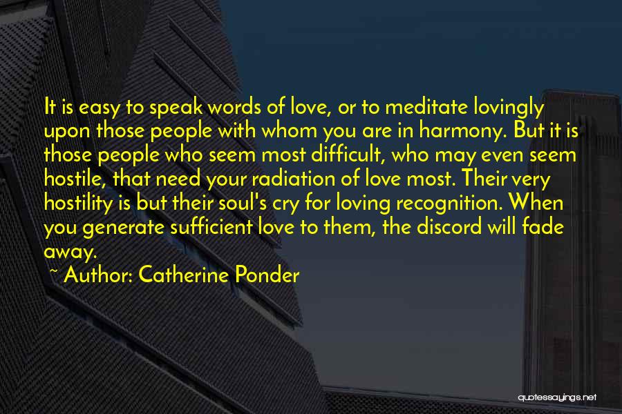 Catherine Ponder Quotes: It Is Easy To Speak Words Of Love, Or To Meditate Lovingly Upon Those People With Whom You Are In