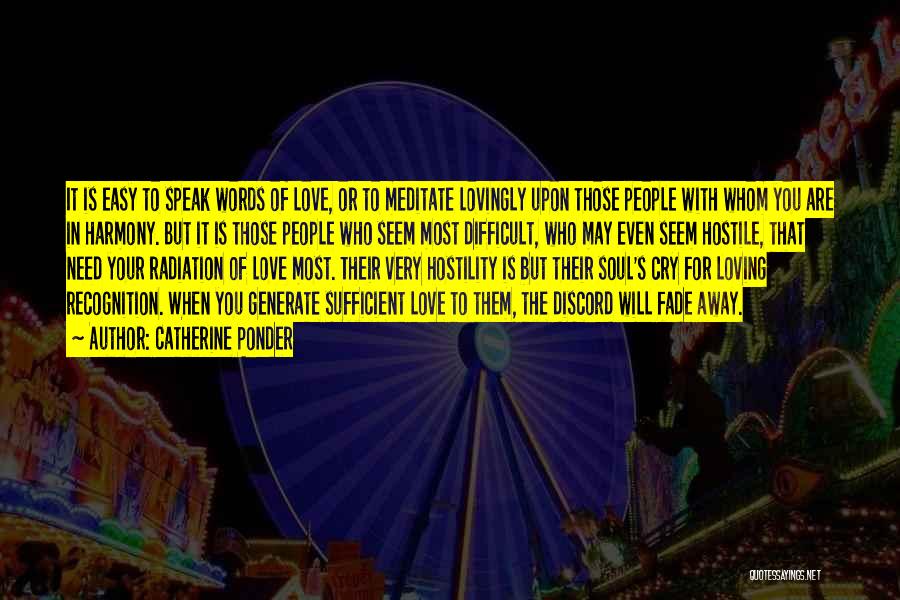 Catherine Ponder Quotes: It Is Easy To Speak Words Of Love, Or To Meditate Lovingly Upon Those People With Whom You Are In