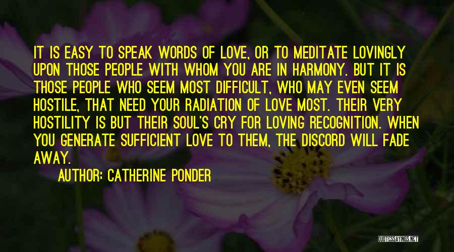 Catherine Ponder Quotes: It Is Easy To Speak Words Of Love, Or To Meditate Lovingly Upon Those People With Whom You Are In