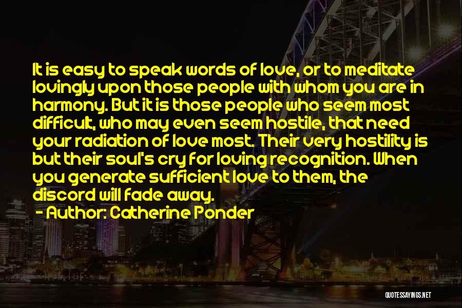 Catherine Ponder Quotes: It Is Easy To Speak Words Of Love, Or To Meditate Lovingly Upon Those People With Whom You Are In