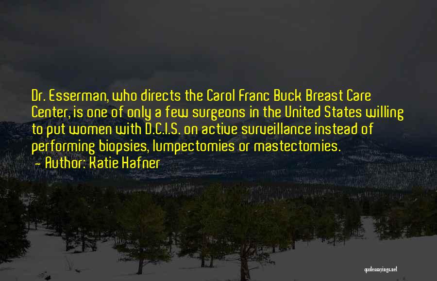 Katie Hafner Quotes: Dr. Esserman, Who Directs The Carol Franc Buck Breast Care Center, Is One Of Only A Few Surgeons In The