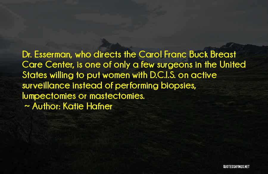 Katie Hafner Quotes: Dr. Esserman, Who Directs The Carol Franc Buck Breast Care Center, Is One Of Only A Few Surgeons In The