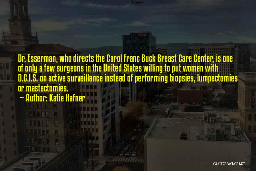 Katie Hafner Quotes: Dr. Esserman, Who Directs The Carol Franc Buck Breast Care Center, Is One Of Only A Few Surgeons In The