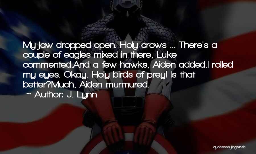 J. Lynn Quotes: My Jaw Dropped Open. Holy Crows ... There's A Couple Of Eagles Mixed In There, Luke Commented.and A Few Hawks,