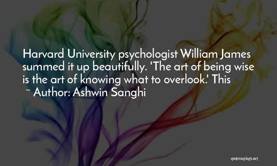 Ashwin Sanghi Quotes: Harvard University Psychologist William James Summed It Up Beautifully. 'the Art Of Being Wise Is The Art Of Knowing What