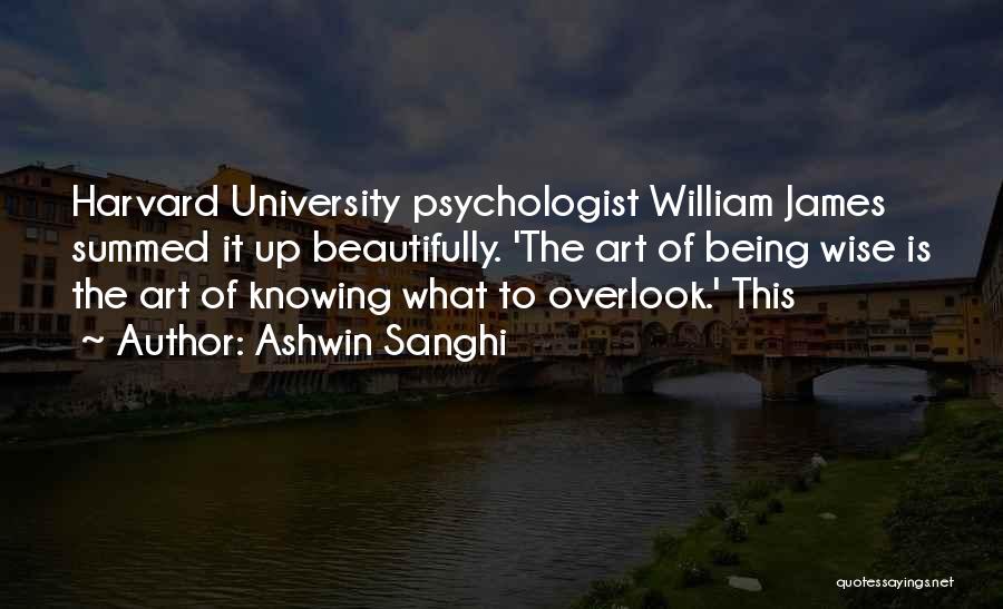 Ashwin Sanghi Quotes: Harvard University Psychologist William James Summed It Up Beautifully. 'the Art Of Being Wise Is The Art Of Knowing What