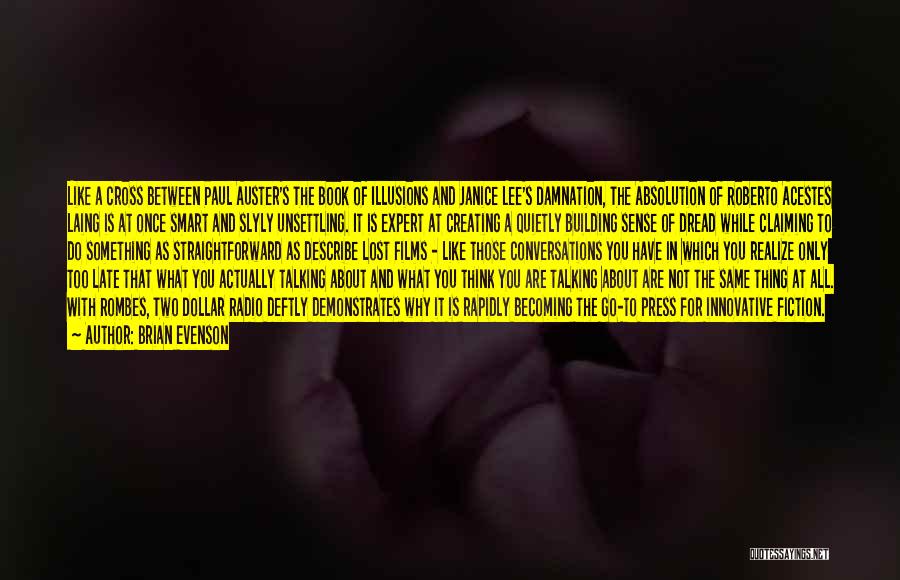 Brian Evenson Quotes: Like A Cross Between Paul Auster's The Book Of Illusions And Janice Lee's Damnation, The Absolution Of Roberto Acestes Laing