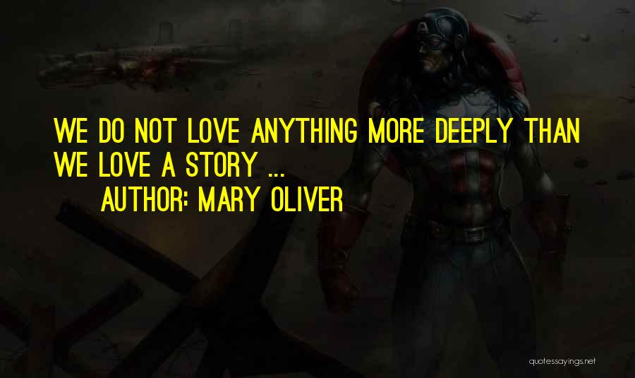 Mary Oliver Quotes: We Do Not Love Anything More Deeply Than We Love A Story ...