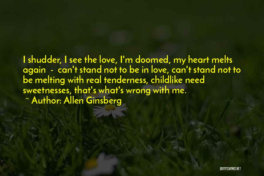 Allen Ginsberg Quotes: I Shudder, I See The Love, I'm Doomed, My Heart Melts Again - Can't Stand Not To Be In Love,