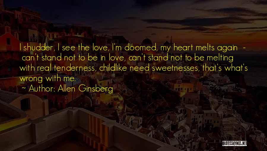 Allen Ginsberg Quotes: I Shudder, I See The Love, I'm Doomed, My Heart Melts Again - Can't Stand Not To Be In Love,