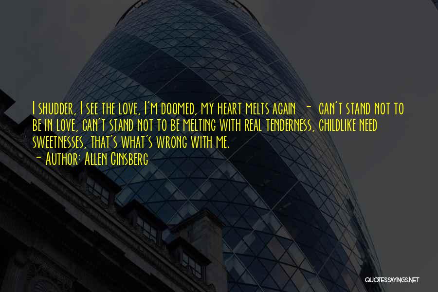 Allen Ginsberg Quotes: I Shudder, I See The Love, I'm Doomed, My Heart Melts Again - Can't Stand Not To Be In Love,