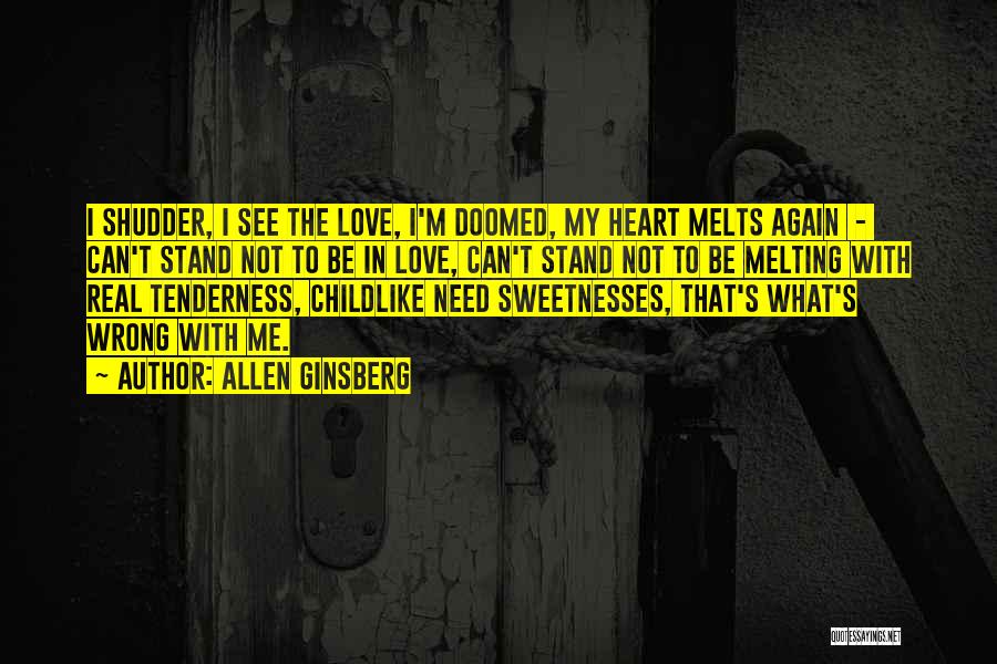Allen Ginsberg Quotes: I Shudder, I See The Love, I'm Doomed, My Heart Melts Again - Can't Stand Not To Be In Love,