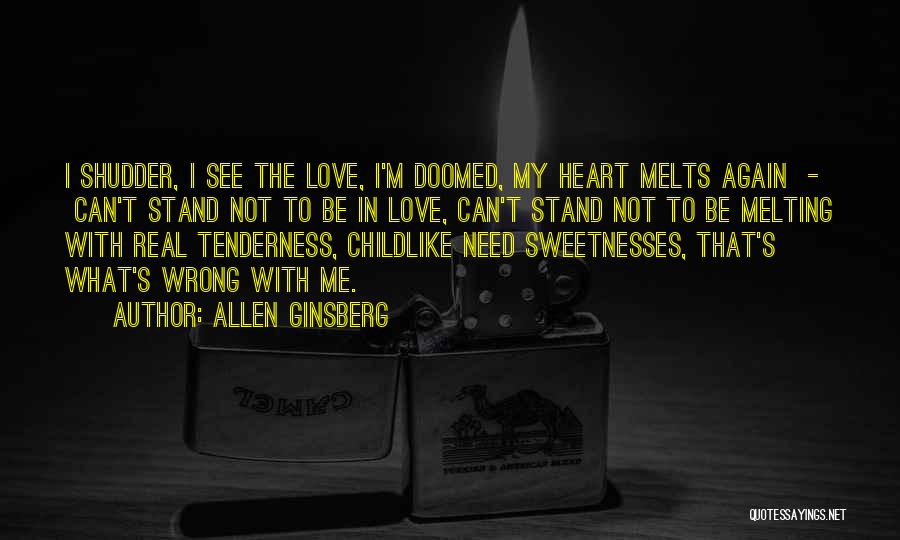 Allen Ginsberg Quotes: I Shudder, I See The Love, I'm Doomed, My Heart Melts Again - Can't Stand Not To Be In Love,