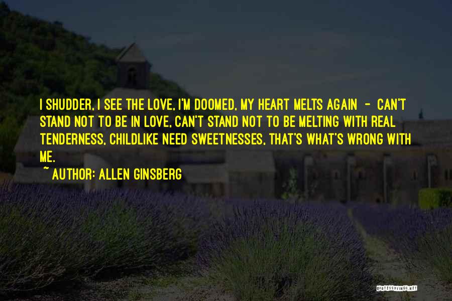 Allen Ginsberg Quotes: I Shudder, I See The Love, I'm Doomed, My Heart Melts Again - Can't Stand Not To Be In Love,