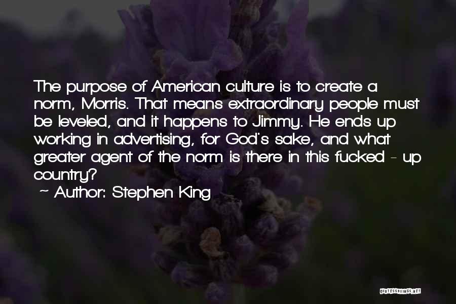 Stephen King Quotes: The Purpose Of American Culture Is To Create A Norm, Morris. That Means Extraordinary People Must Be Leveled, And It