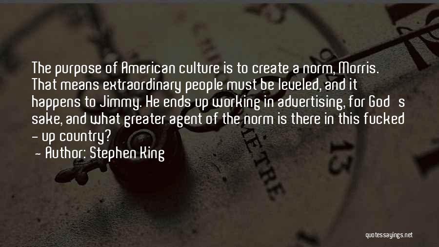 Stephen King Quotes: The Purpose Of American Culture Is To Create A Norm, Morris. That Means Extraordinary People Must Be Leveled, And It