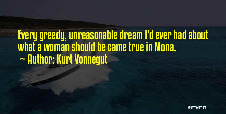 Kurt Vonnegut Quotes: Every Greedy, Unreasonable Dream I'd Ever Had About What A Woman Should Be Came True In Mona.