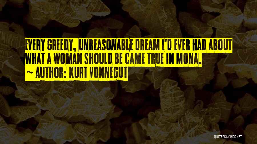 Kurt Vonnegut Quotes: Every Greedy, Unreasonable Dream I'd Ever Had About What A Woman Should Be Came True In Mona.