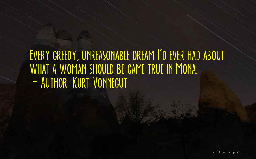 Kurt Vonnegut Quotes: Every Greedy, Unreasonable Dream I'd Ever Had About What A Woman Should Be Came True In Mona.